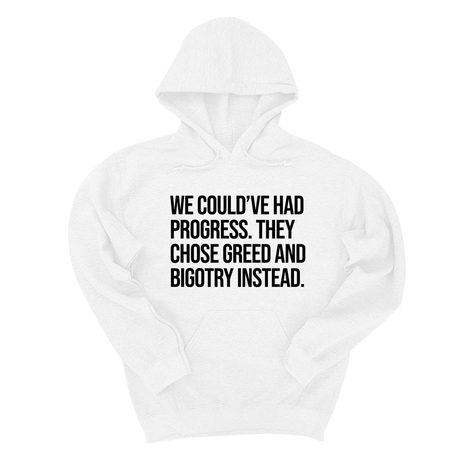 *HOODIE* We Could’ve Had Progress. They Chose Greed and Bigotry Instead Unisex Hoodie-Hoodie-The Original God Ain't Petty But I Am