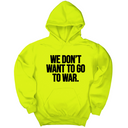*HOODIE* We Don’t Want to Go to War Unisex Hoodie-Hoodie-The Original God Ain't Petty But I Am