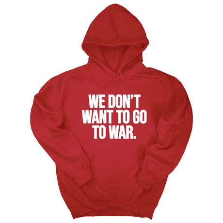 *HOODIE* We Don’t Want to Go to War Unisex Hoodie-Hoodie-The Original God Ain't Petty But I Am