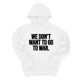 *HOODIE* We Don’t Want to Go to War Unisex Hoodie-Hoodie-The Original God Ain't Petty But I Am