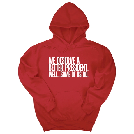 *HOODIE* We deserve a better President. Well... Some of us do Unisex Hoodie-Hoodie-The Original God Ain't Petty But I Am
