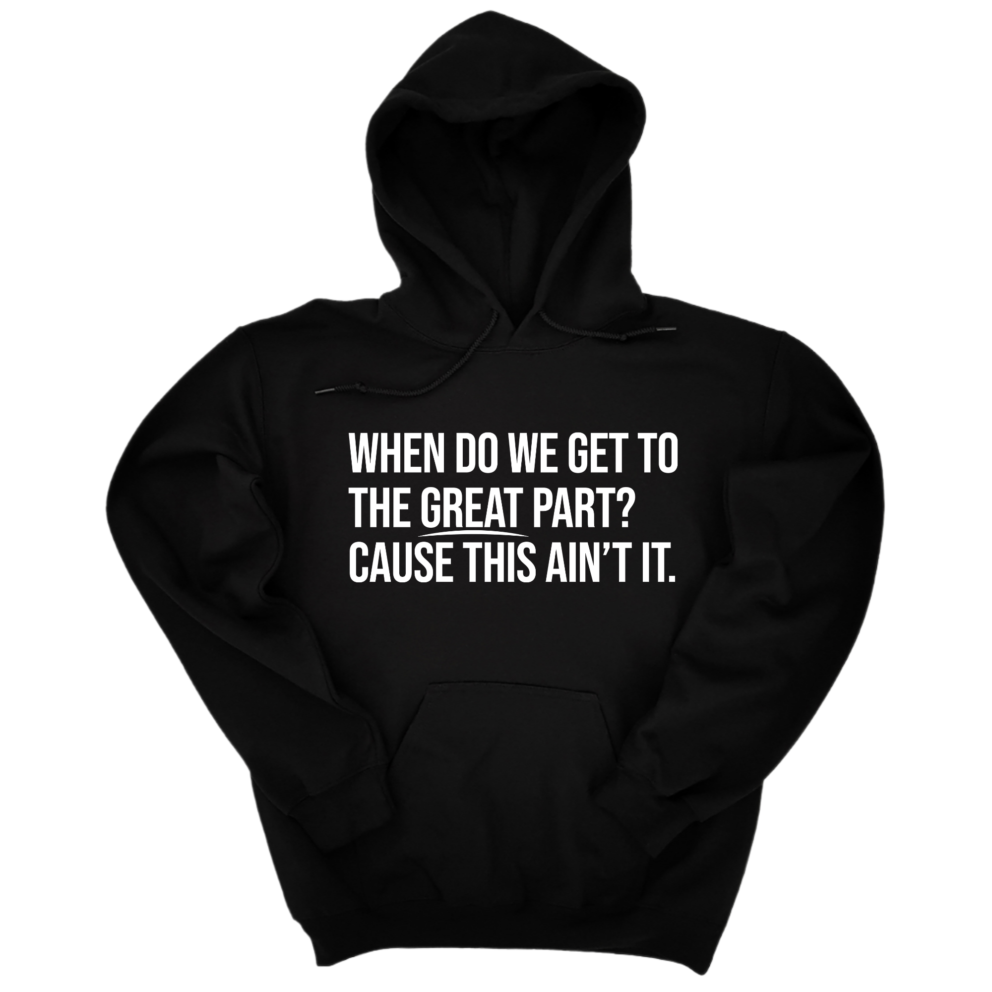*HOODIE* When Do We Get to the Great Part? Cause This Ain't It Unisex Hoodie-Hoodie-The Original God Ain't Petty But I Am