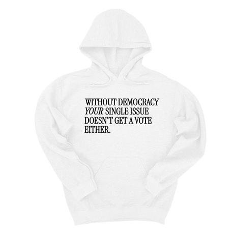 *HOODIE* Without Democracy Your Single Issue Doesn't Get a Vote Either Unisex Hoodie-Hoodie-The Original God Ain't Petty But I Am
