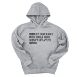 *HOODIE* Without Democracy Your Single Issue Doesn't Get a Vote Either Unisex Hoodie-Hoodie-The Original God Ain't Petty But I Am