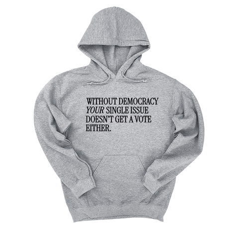 *HOODIE* Without Democracy Your Single Issue Doesn't Get a Vote Either Unisex Hoodie-Hoodie-The Original God Ain't Petty But I Am