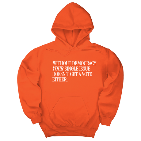 *HOODIE* Without Democracy Your Single Issue Doesn't Get a Vote Either Unisex Hoodie-Hoodie-The Original God Ain't Petty But I Am