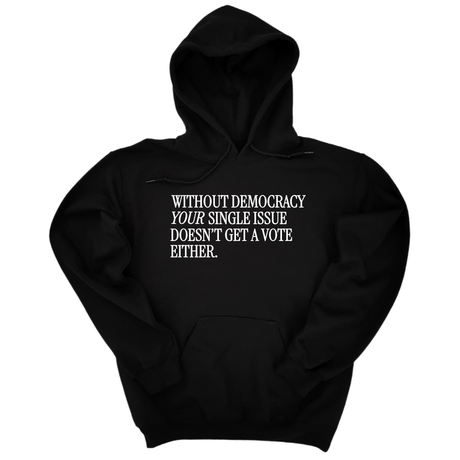*HOODIE* Without Democracy Your Single Issue Doesn't Get a Vote Either Unisex Hoodie-Hoodie-The Original God Ain't Petty But I Am