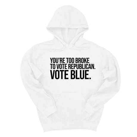 *HOODIE* You’re too broke to vote republican Vote blue Unisex Hoodie-Hoodie-The Original God Ain't Petty But I Am