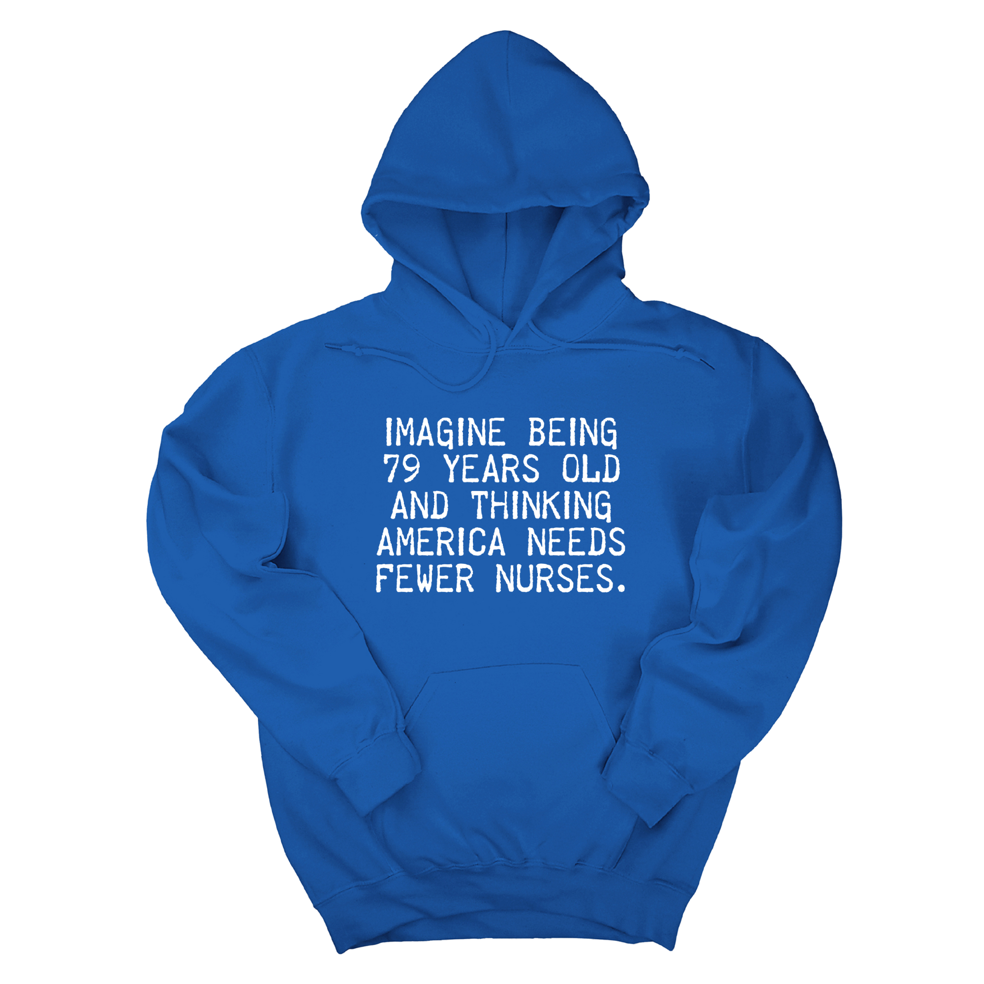 *HOODIE*Imagine Being 79 Years Old and Thinking America Needs Fewer Nurses Unisex Hoodie-Hoodie-The Original God Ain't Petty But I Am