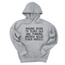 *HOODIE*Imagine Being 79 Years Old and Thinking America Needs Fewer Nurses Unisex Hoodie-Hoodie-The Original God Ain't Petty But I Am