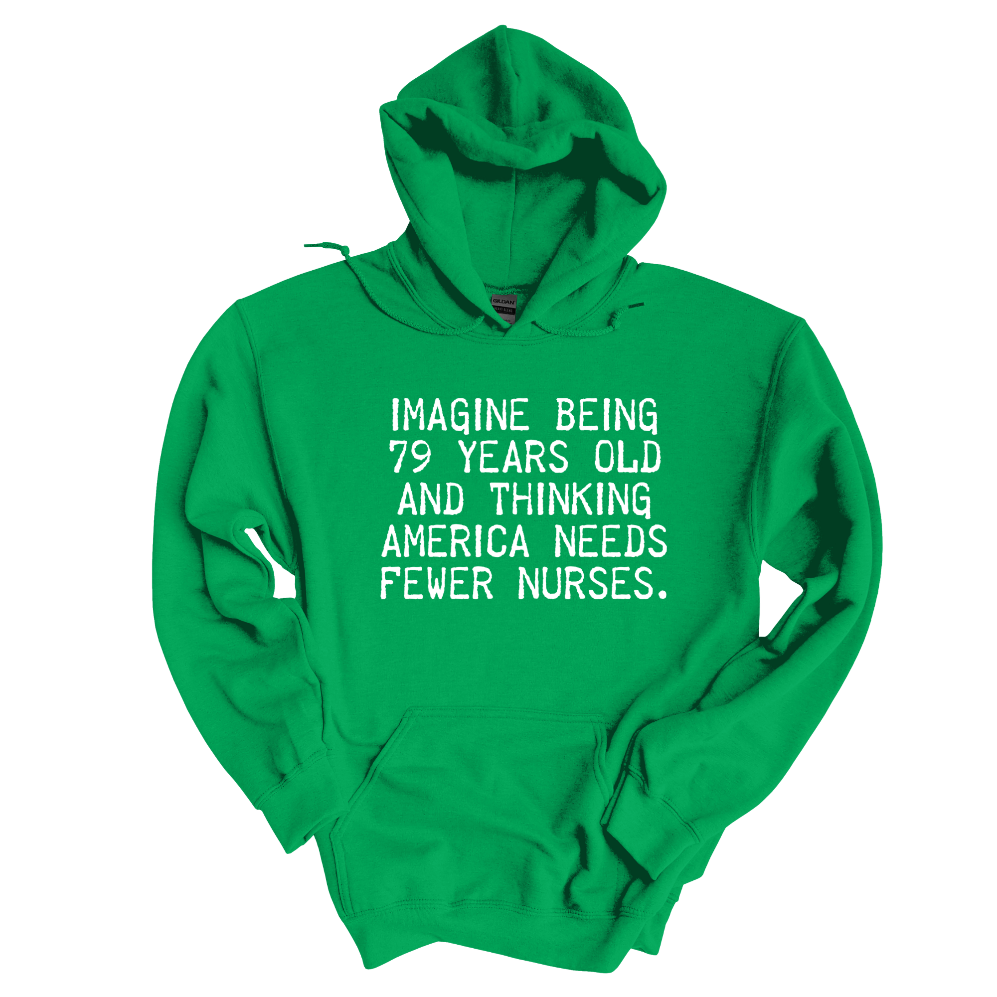 *HOODIE*Imagine Being 79 Years Old and Thinking America Needs Fewer Nurses Unisex Hoodie-Hoodie-The Original God Ain't Petty But I Am