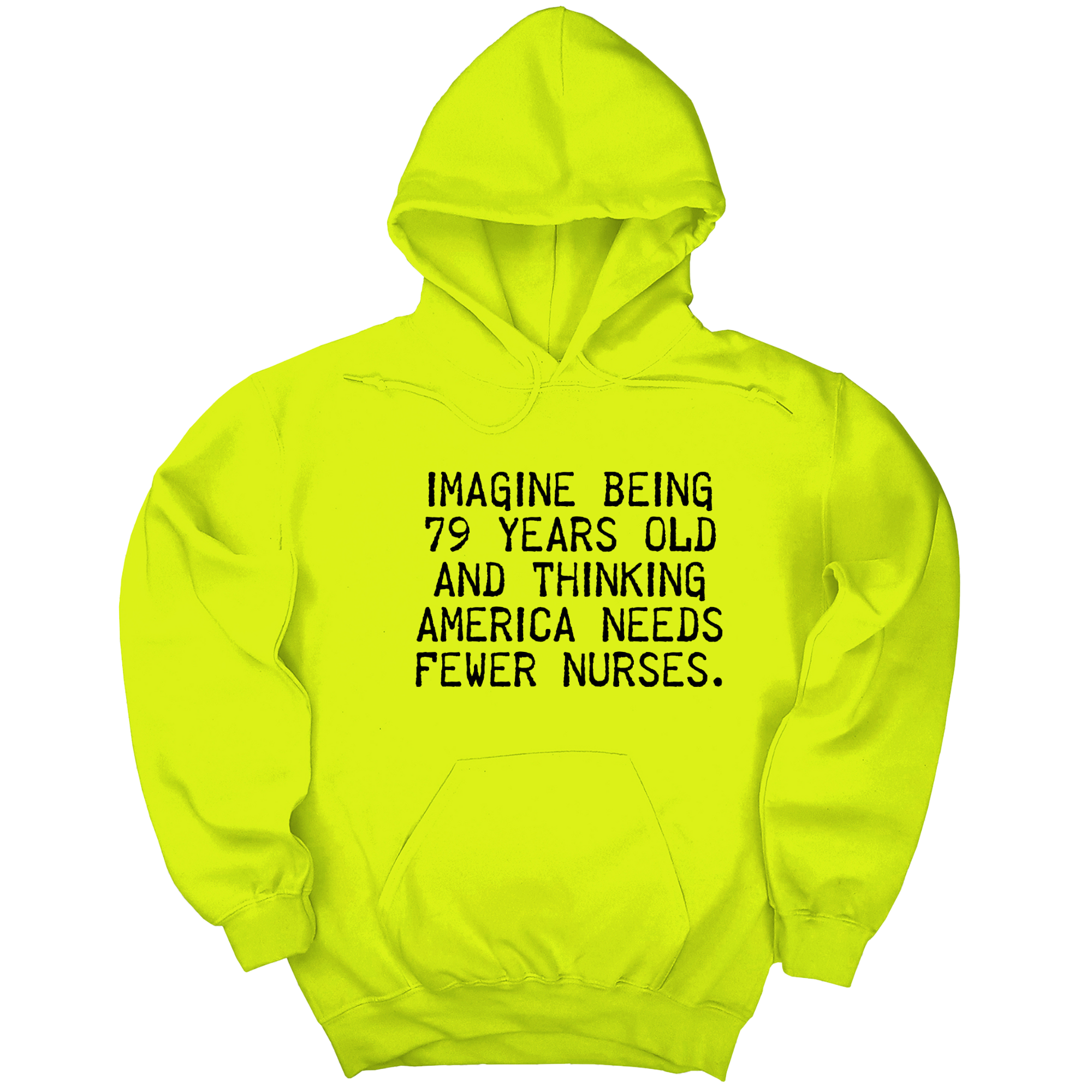 *HOODIE*Imagine Being 79 Years Old and Thinking America Needs Fewer Nurses Unisex Hoodie-Hoodie-The Original God Ain't Petty But I Am