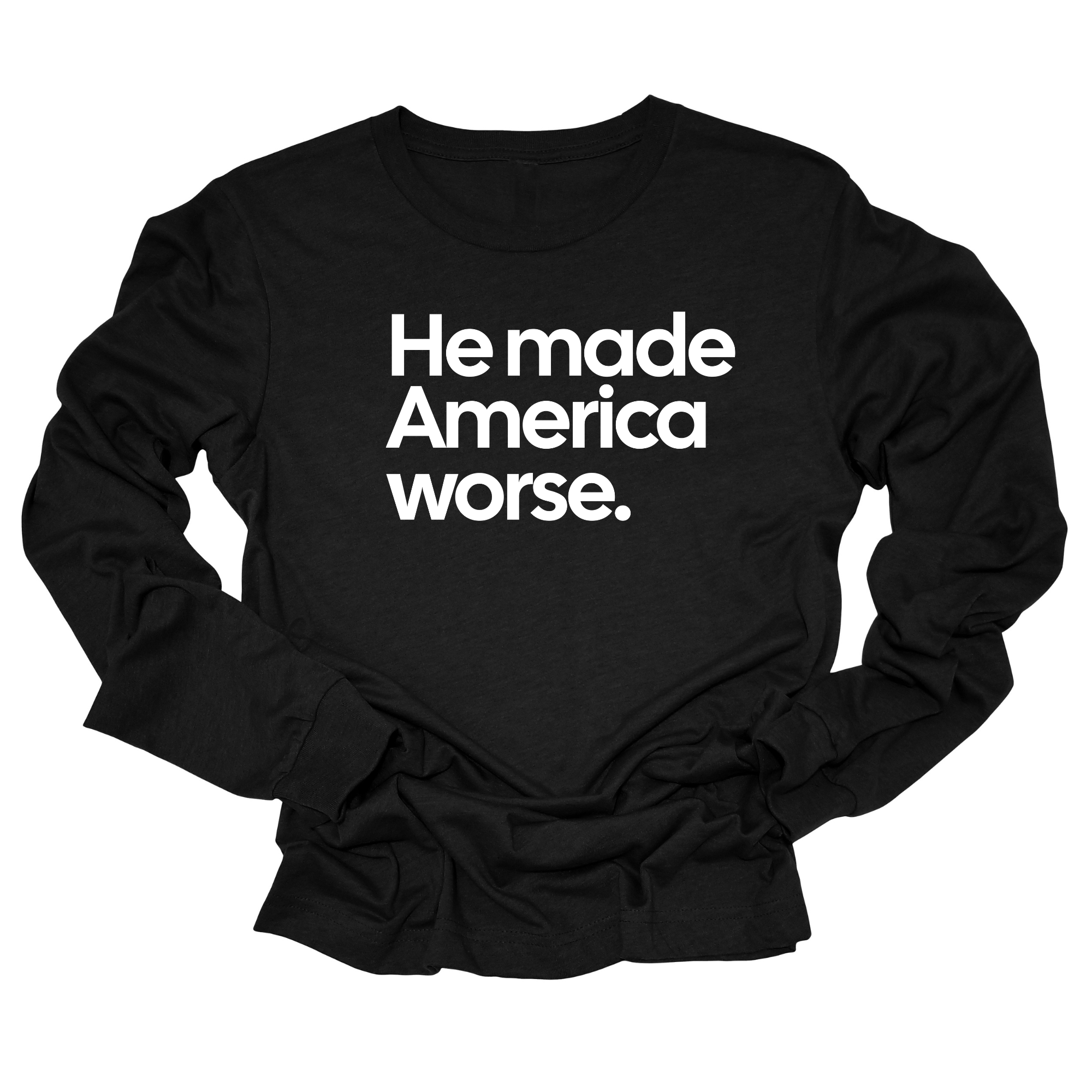 He Made America Worse Unisex Long Sleeved Tee-Long Sleeved T-Shirt-The Original God Ain't Petty But I Am