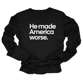 He Made America Worse Unisex Long Sleeved Tee-Long Sleeved T-Shirt-The Original God Ain't Petty But I Am