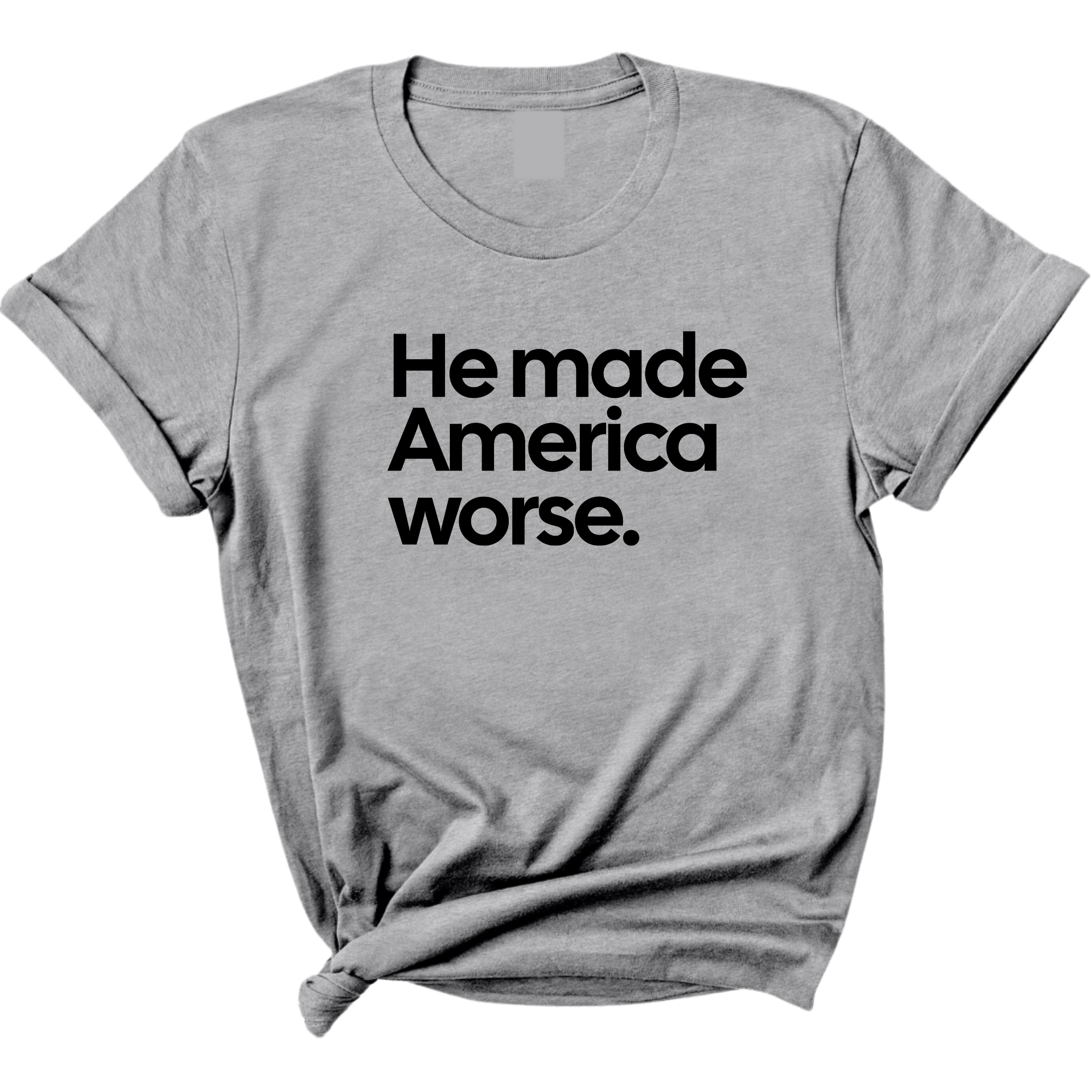 He Made America Worse Unisex Tee-T-Shirt-The Original God Ain't Petty But I Am