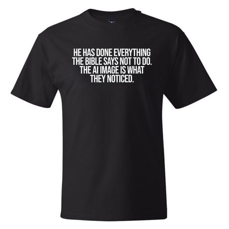 He has done everything the Bible says not to do. The AI image is what they noticed *BLACK TALL TEE* Unisex Tee-T-Shirt-The Original God Ain't Petty But I Am