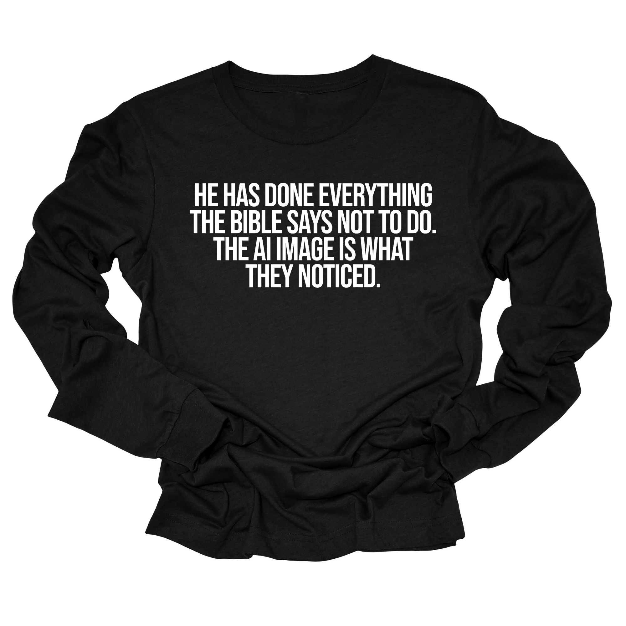 He has done everything the Bible says not to do. The AI image is what they noticed Unisex Long Sleeved Tee-Long Sleeved T-Shirt-The Original God Ain't Petty But I Am