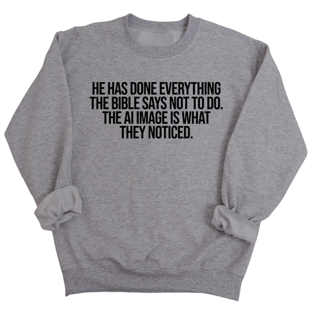 He has done everything the Bible says not to do. The AI image is what they noticed Unisex Sweatshirt-Sweatshirt-The Original God Ain't Petty But I Am