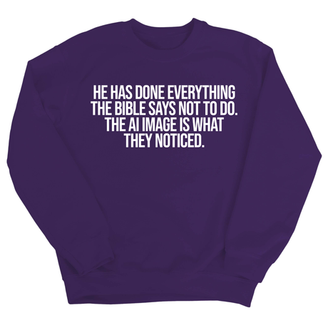 He has done everything the Bible says not to do. The AI image is what they noticed Unisex Sweatshirt-Sweatshirt-The Original God Ain't Petty But I Am