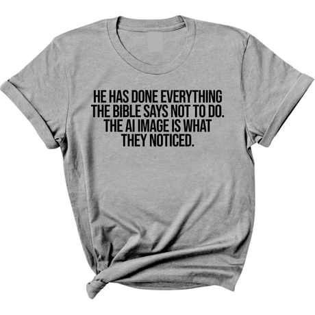 He has done everything the Bible says not to do. The AI image is what they noticed Unisex Tee-T-Shirt-The Original God Ain't Petty But I Am