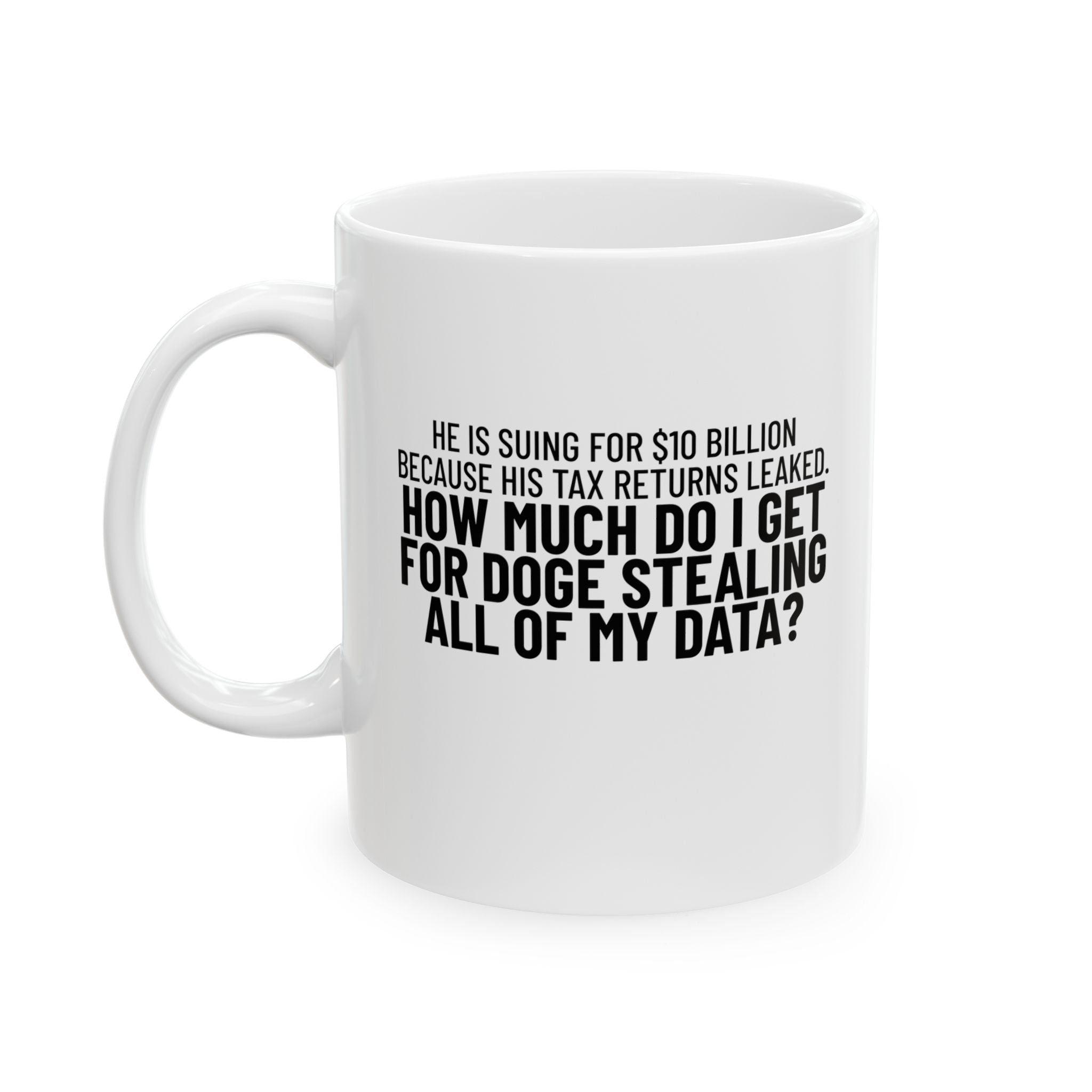 He is suing for $10 billion because his tax return leaked. How much do I get for doge stealing all of my data Mug 11oz (White & Black)-Mug-The Original God Ain't Petty But I Am