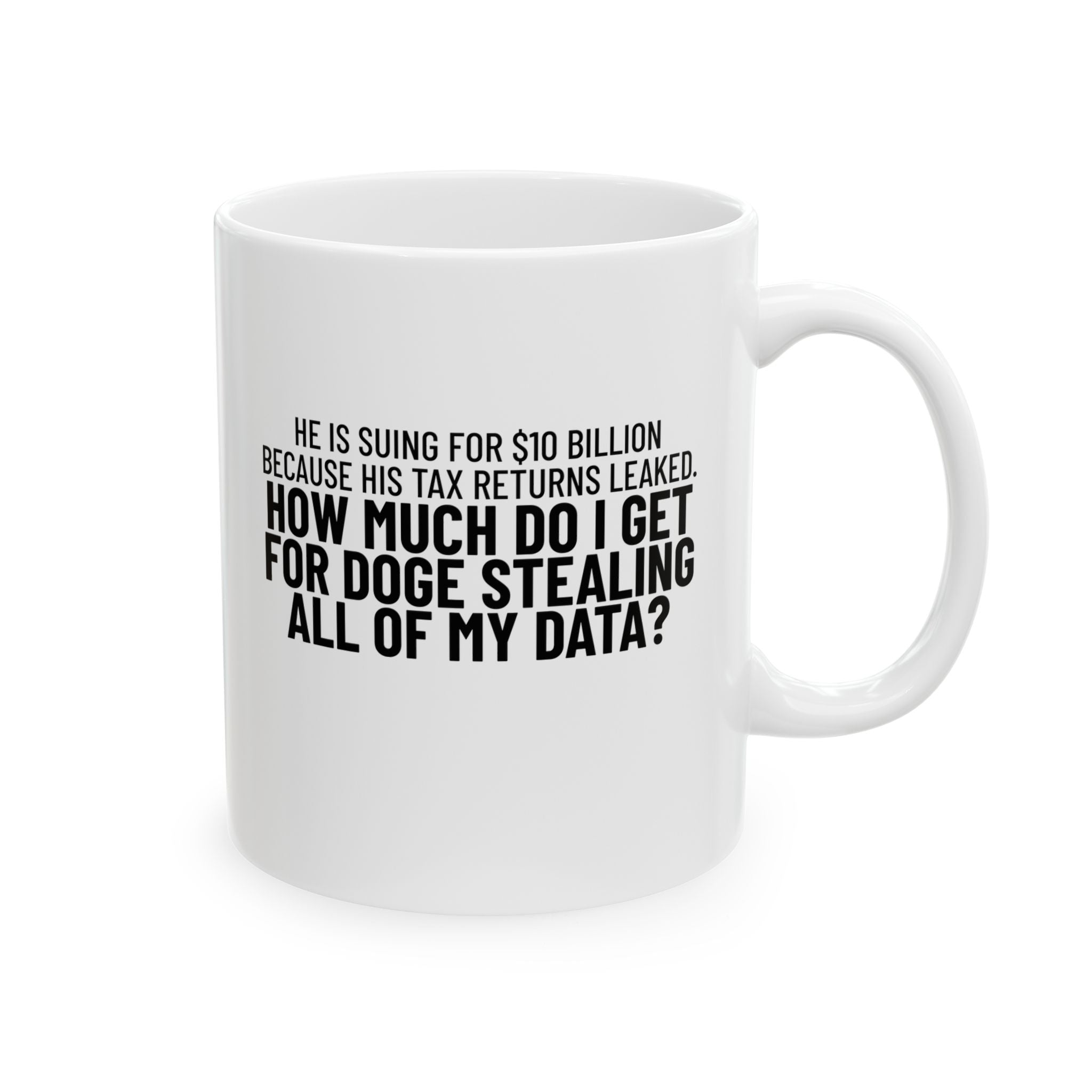 He is suing for $10 billion because his tax return leaked. How much do I get for doge stealing all of my data Mug 11oz (White & Black)-Mug-The Original God Ain't Petty But I Am