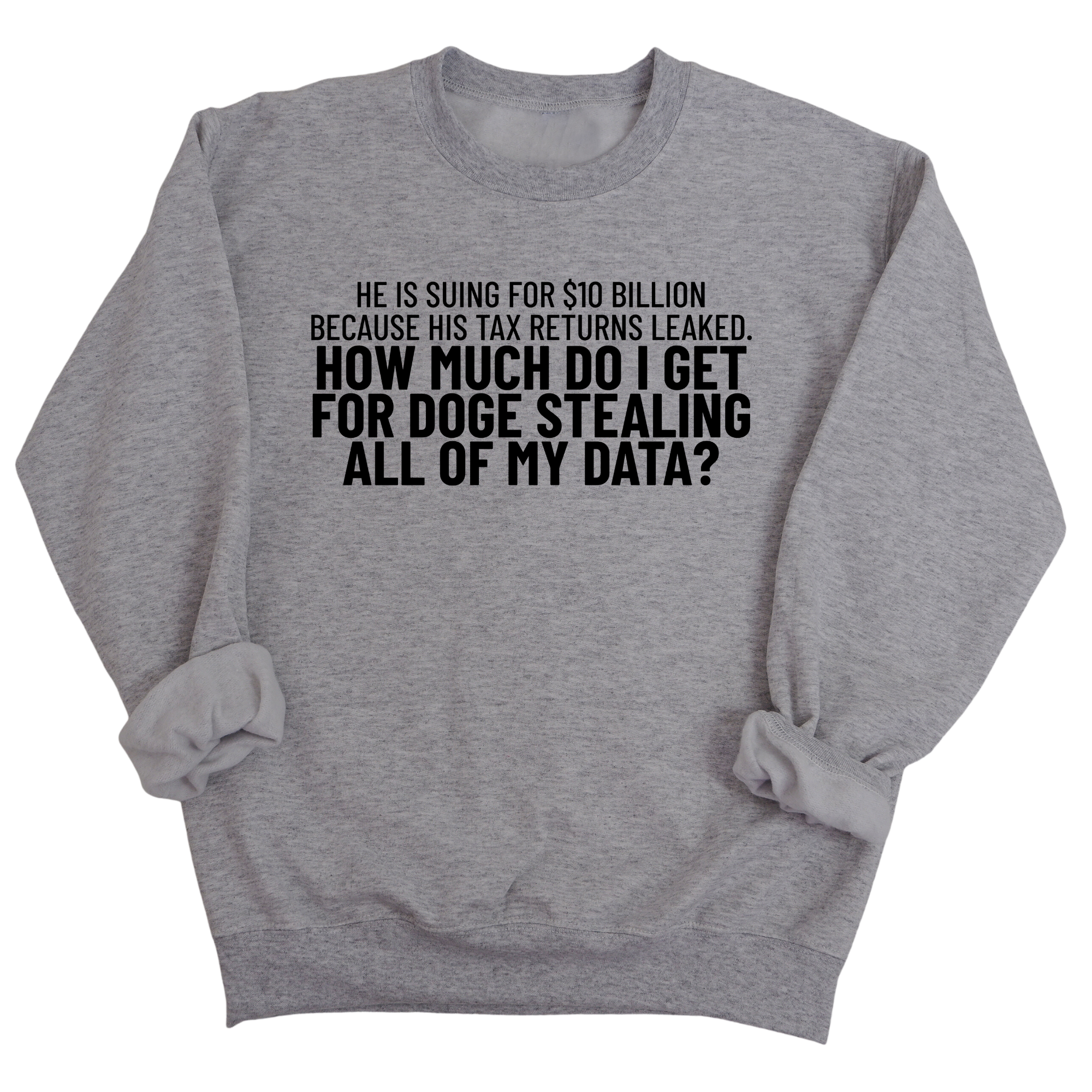 He is suing for $10 billion because his tax return leaked. How much do I get for doge stealing all of my data Unisex Sweatshirt-Sweatshirt-The Original God Ain't Petty But I Am