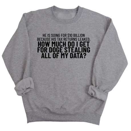 He is suing for $10 billion because his tax return leaked. How much do I get for doge stealing all of my data Unisex Sweatshirt-Sweatshirt-The Original God Ain't Petty But I Am