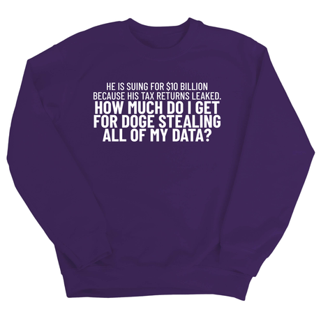 He is suing for $10 billion because his tax return leaked. How much do I get for doge stealing all of my data Unisex Sweatshirt-Sweatshirt-The Original God Ain't Petty But I Am