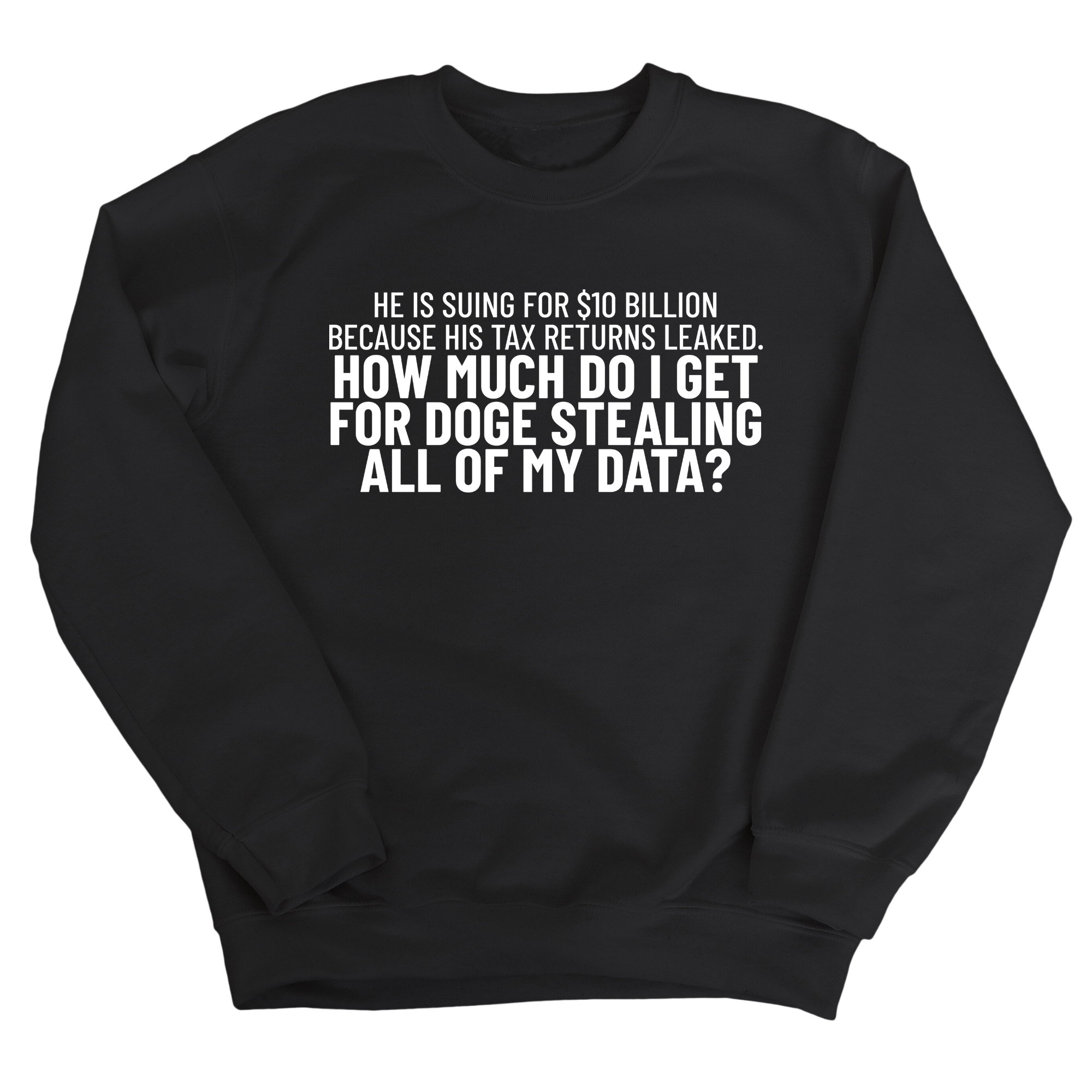 He is suing for $10 billion because his tax return leaked. How much do I get for doge stealing all of my data Unisex Sweatshirt-Sweatshirt-The Original God Ain't Petty But I Am