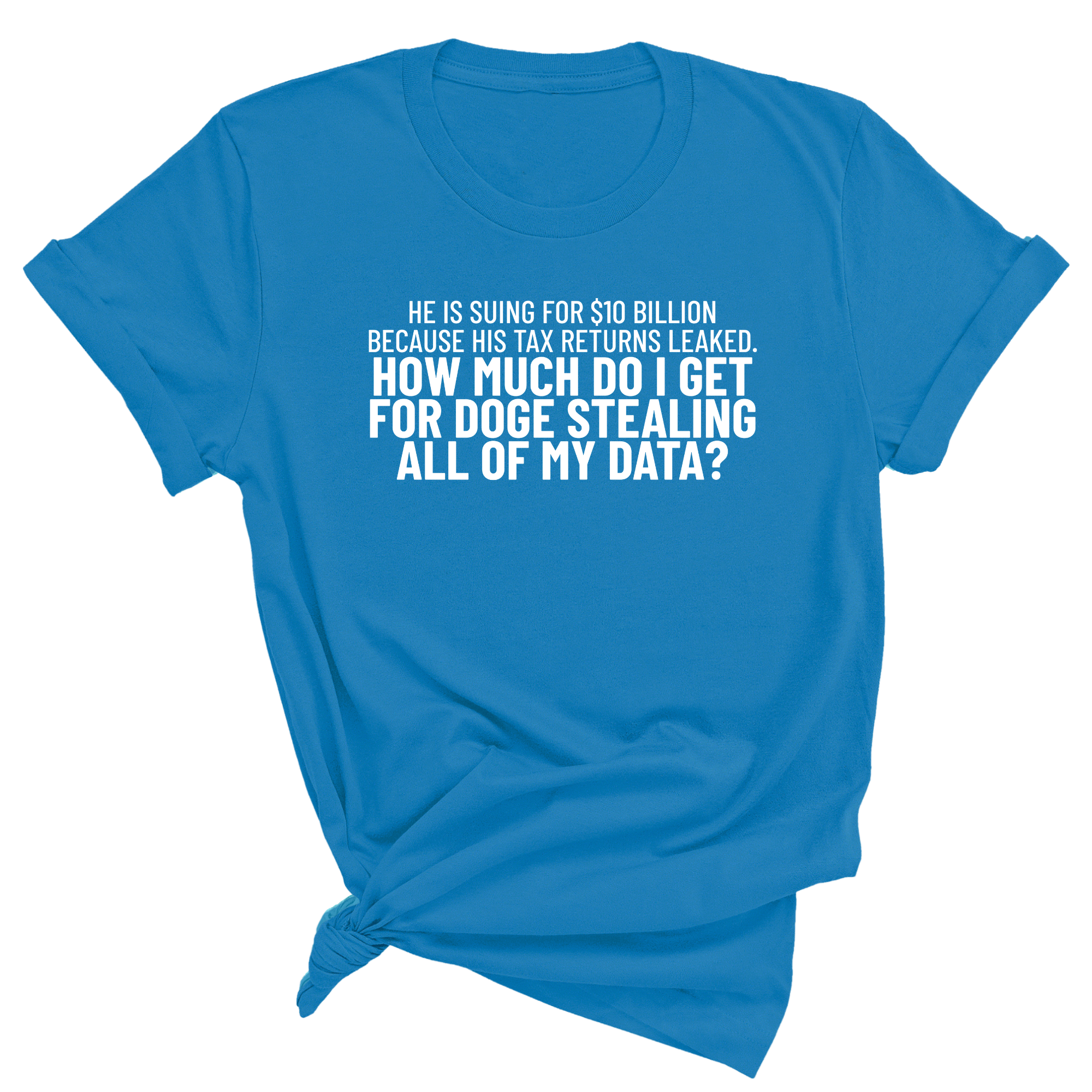 He is suing for $10 billion because his tax return leaked. How much do I get for doge stealing all of my data Unisex Tee-T-Shirt-The Original God Ain't Petty But I Am