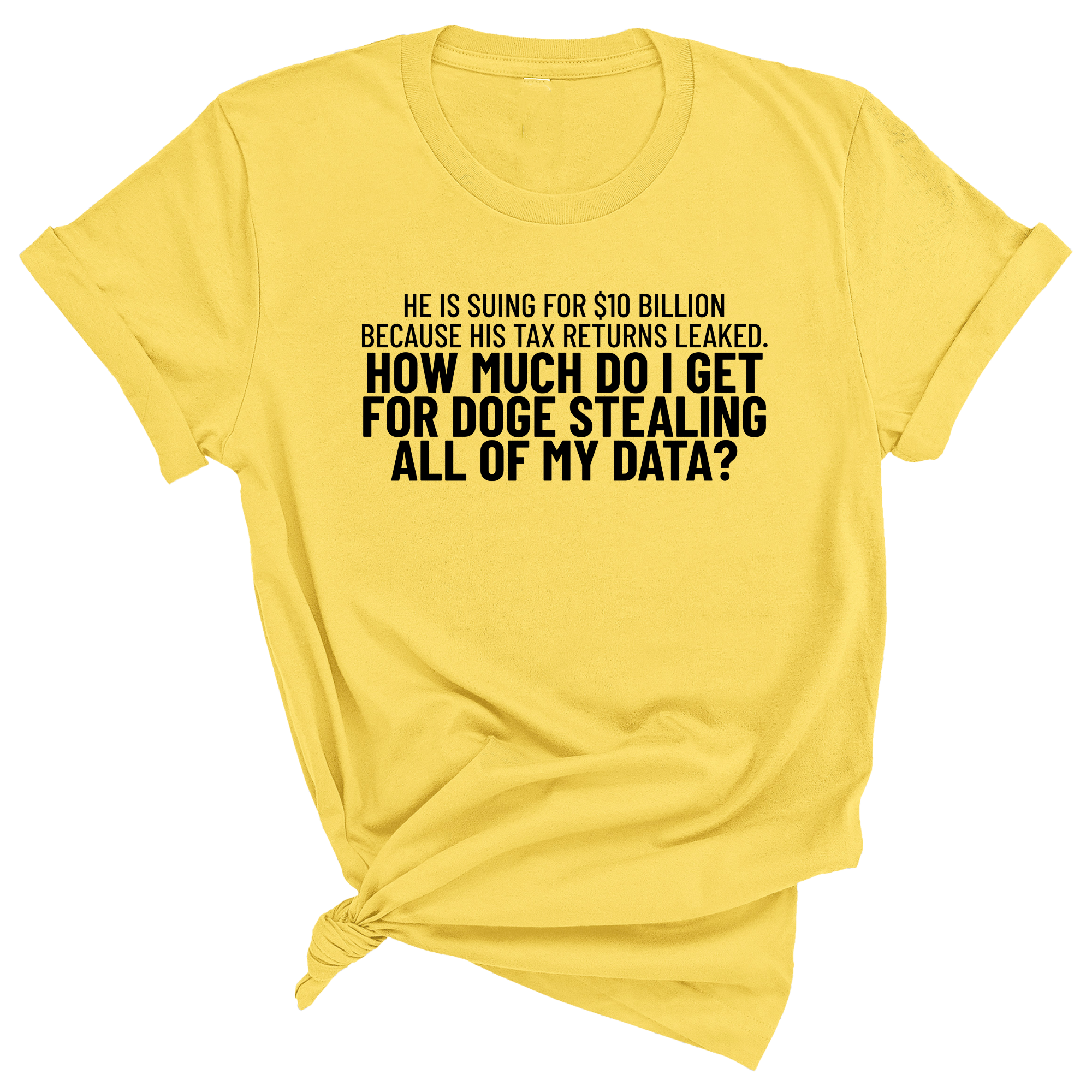 He is suing for $10 billion because his tax return leaked. How much do I get for doge stealing all of my data Unisex Tee-T-Shirt-The Original God Ain't Petty But I Am