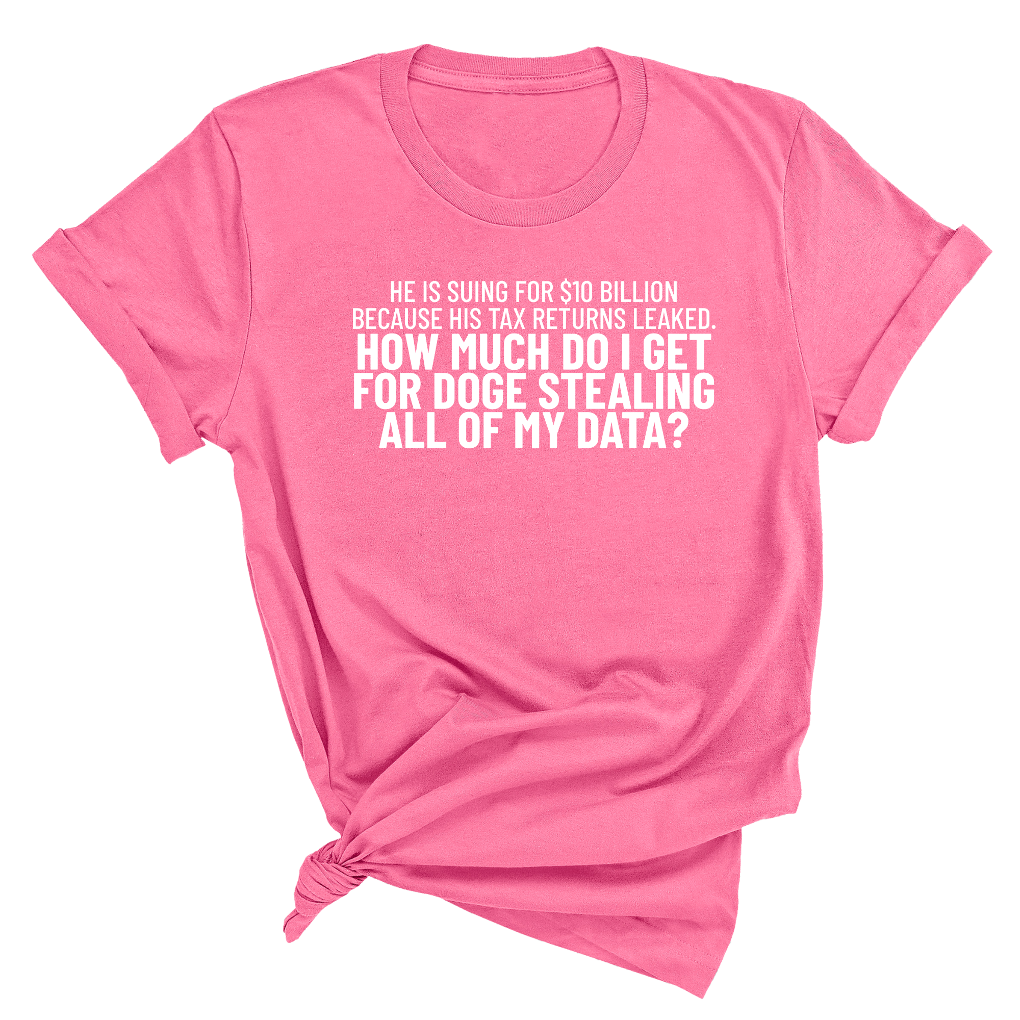 He is suing for $10 billion because his tax return leaked. How much do I get for doge stealing all of my data Unisex Tee-T-Shirt-The Original God Ain't Petty But I Am