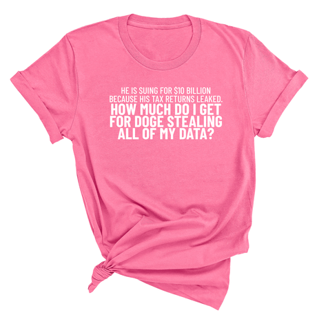 He is suing for $10 billion because his tax return leaked. How much do I get for doge stealing all of my data Unisex Tee-T-Shirt-The Original God Ain't Petty But I Am