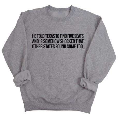 He told Texas to find five seats and is somehow shocked that other states found some too Unisex Sweatshirt-Sweatshirt-The Original God Ain't Petty But I Am