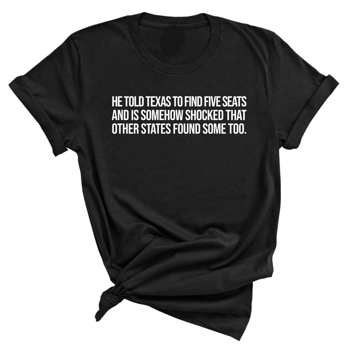 He told Texas to find five seats and is somehow shocked that other states found some too Unisex Tee-T-Shirt-The Original God Ain't Petty But I Am