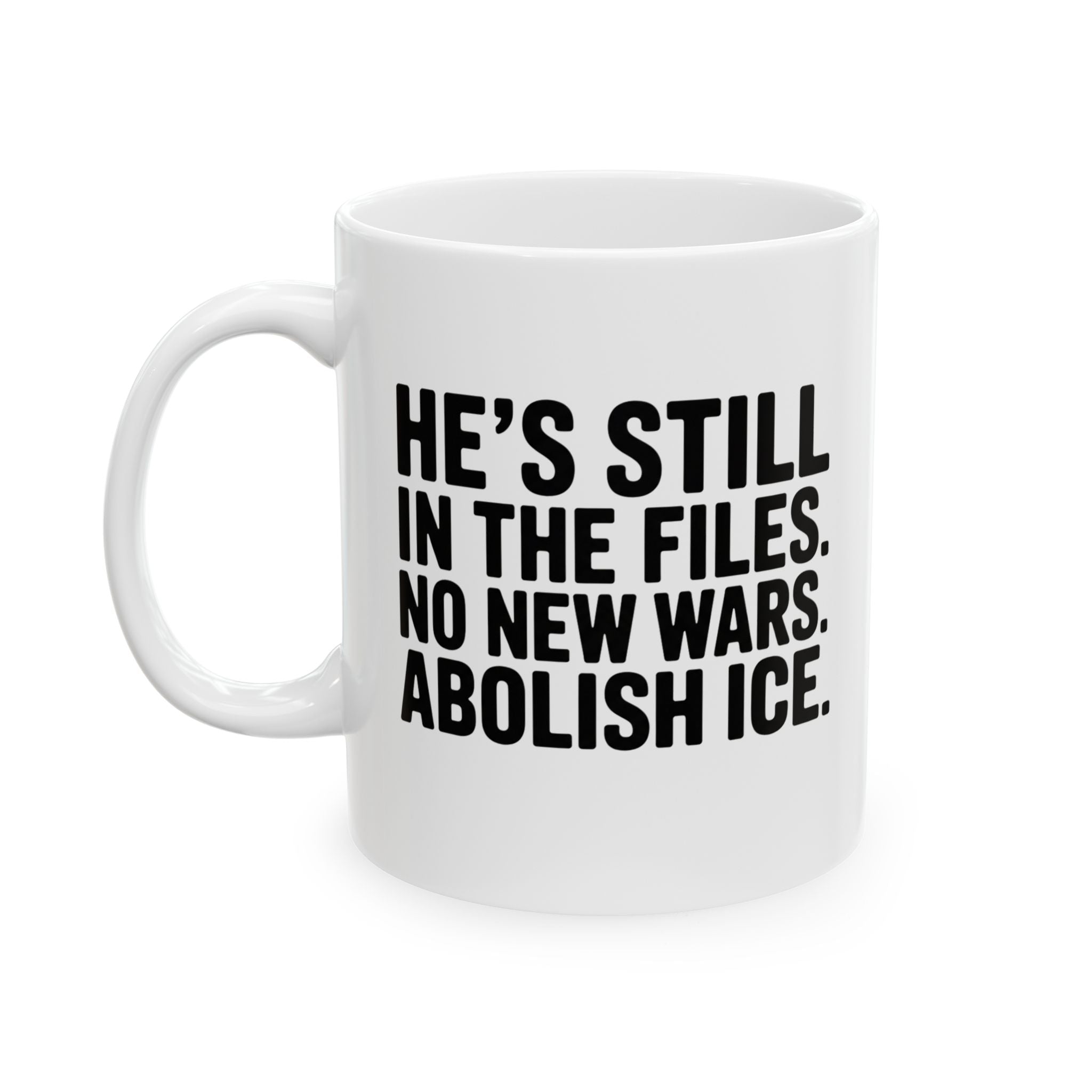 He's Still in the Files. No New Wars. Abolish ICE Mug 11oz (White & Black)-Mug-The Original God Ain't Petty But I Am