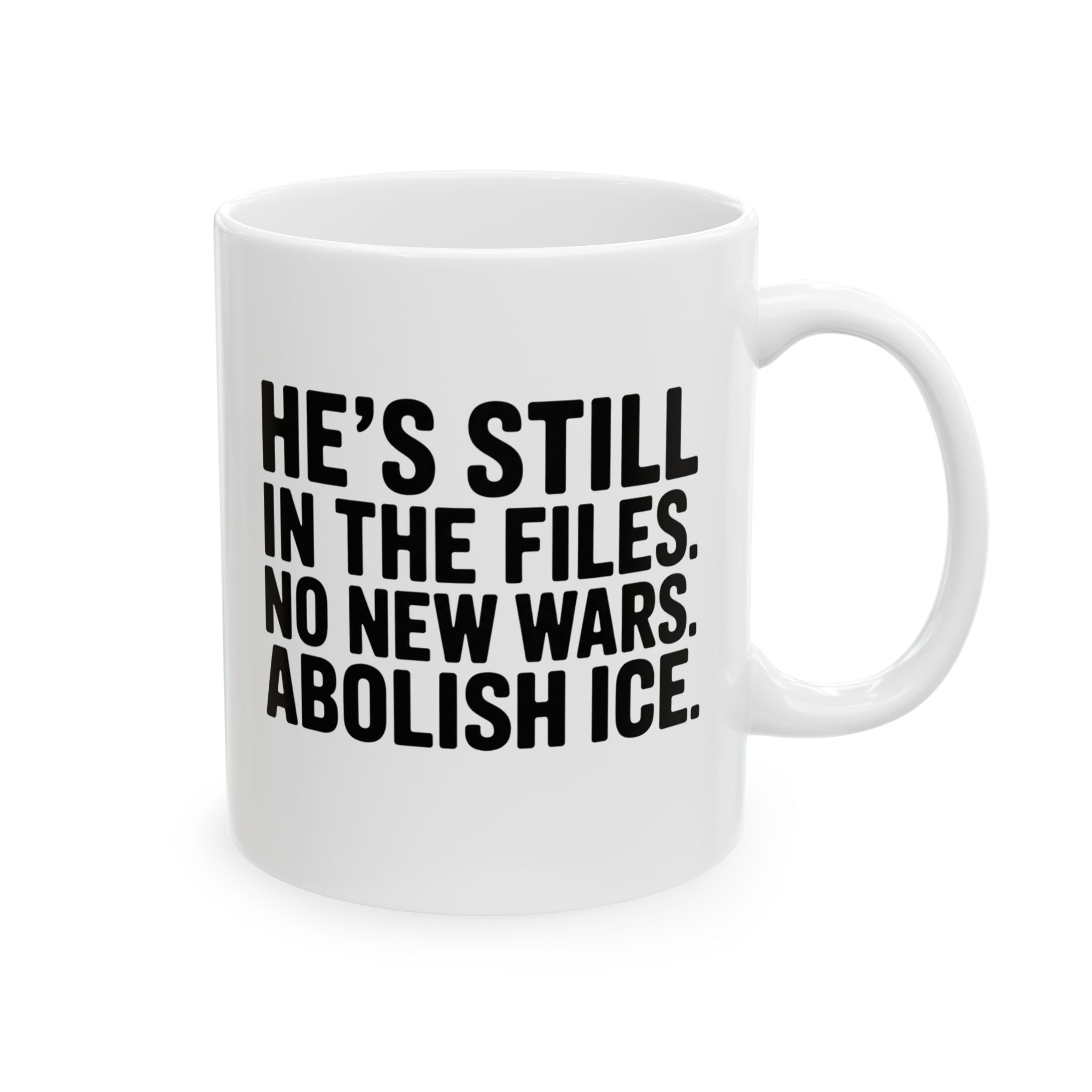 He's Still in the Files. No New Wars. Abolish ICE Mug 11oz (White & Black)-Mug-The Original God Ain't Petty But I Am