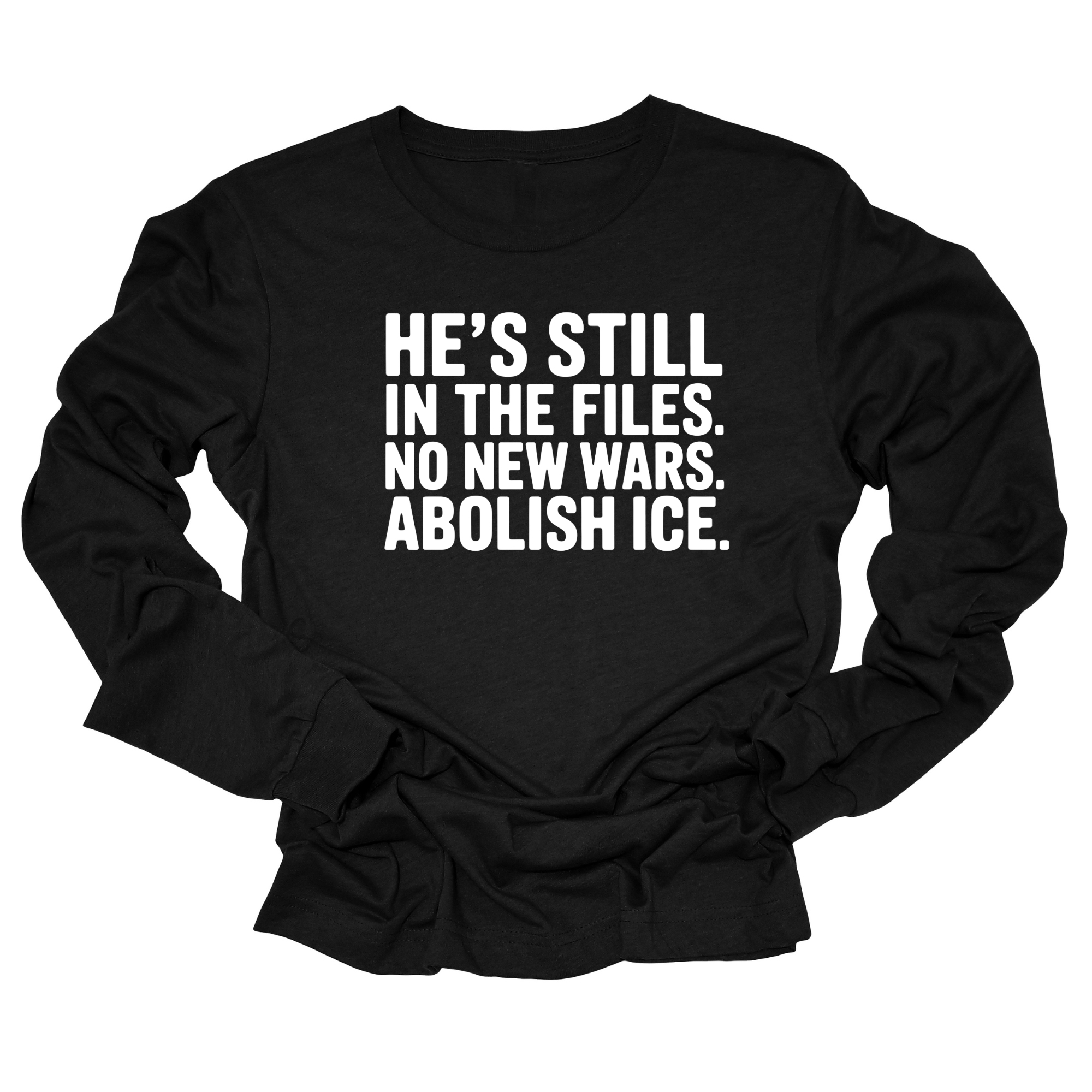 He's Still in the Files. No New Wars. Abolish ICE Unisex Long Sleeved Tee-Long Sleeved T-Shirt-The Original God Ain't Petty But I Am
