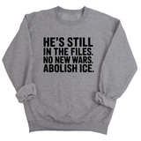 He's Still in the Files. No New Wars. Abolish ICE Unisex Sweatshirt-Sweatshirt-The Original God Ain't Petty But I Am