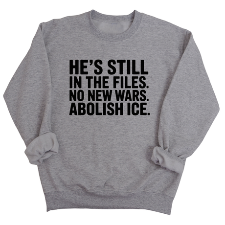 He's Still in the Files. No New Wars. Abolish ICE Unisex Sweatshirt-Sweatshirt-The Original God Ain't Petty But I Am