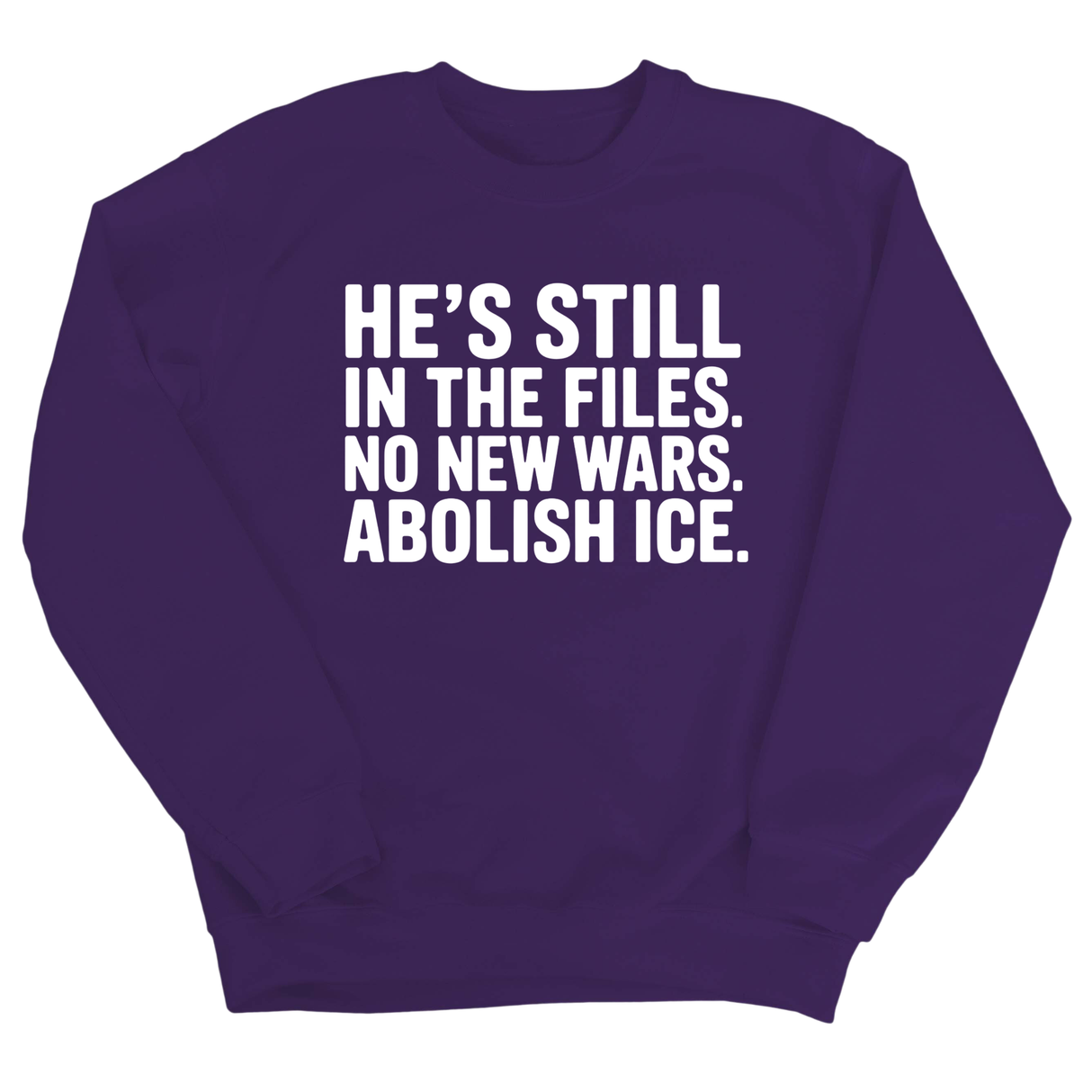 He's Still in the Files. No New Wars. Abolish ICE Unisex Sweatshirt-Sweatshirt-The Original God Ain't Petty But I Am