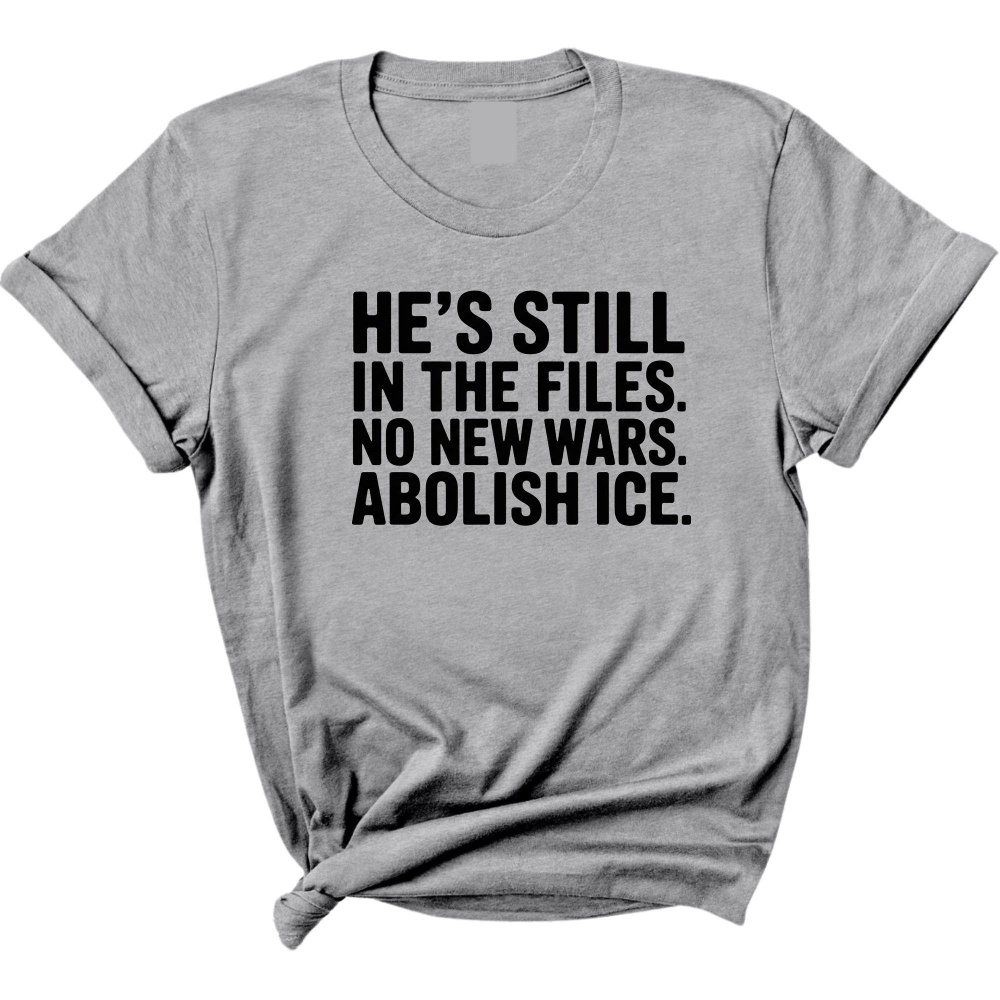 He's Still in the Files. No New Wars. Abolish ICE Unisex Tee-T-Shirt-The Original God Ain't Petty But I Am