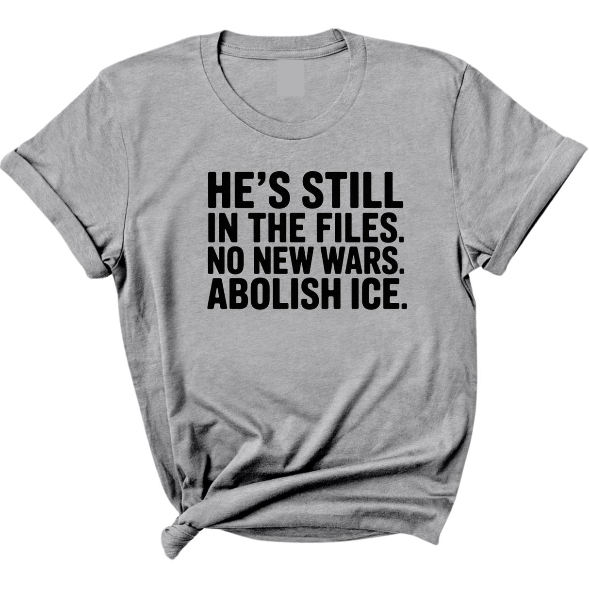 He's Still in the Files. No New Wars. Abolish ICE Unisex Tee-T-Shirt-The Original God Ain't Petty But I Am