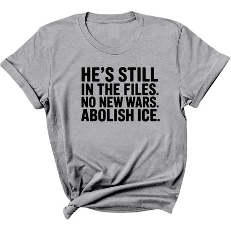 He's Still in the Files. No New Wars. Abolish ICE Unisex Tee-T-Shirt-The Original God Ain't Petty But I Am