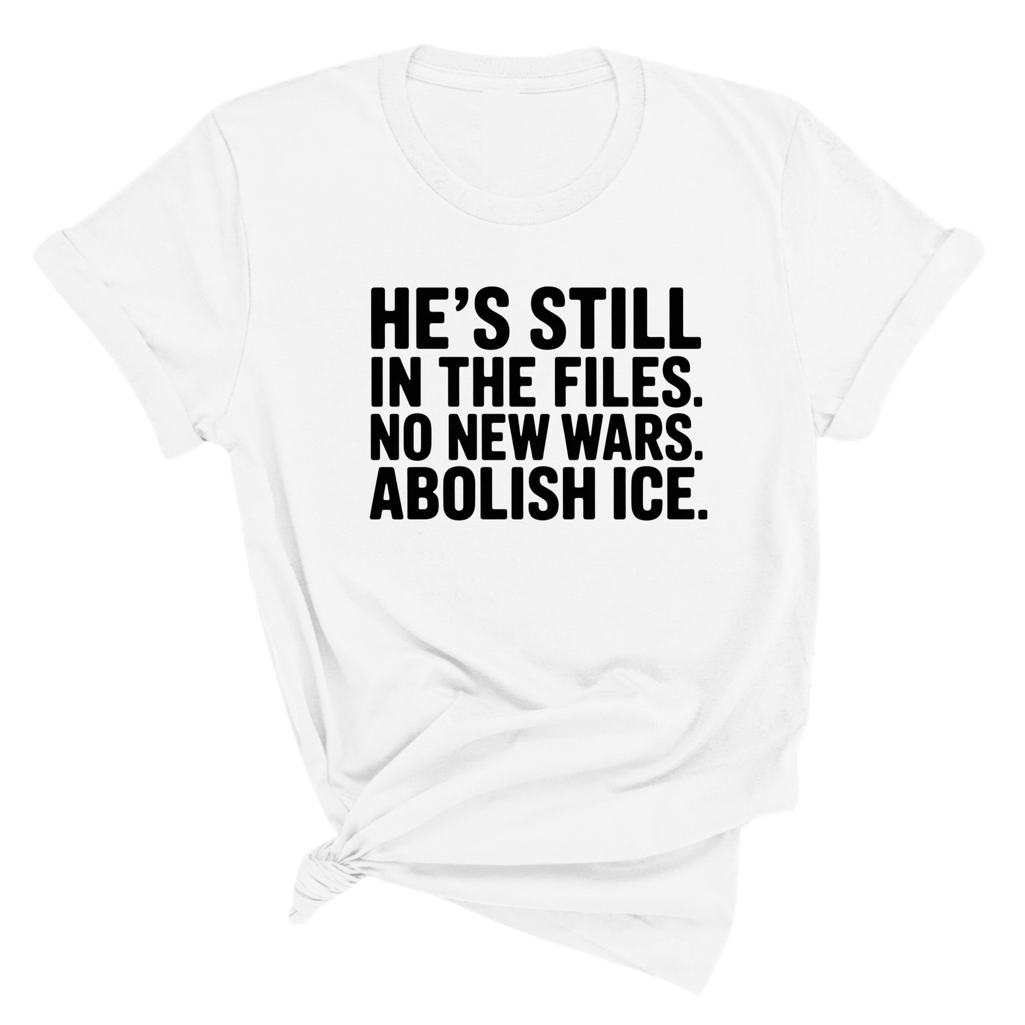 He's Still in the Files. No New Wars. Abolish ICE Unisex Tee-T-Shirt-The Original God Ain't Petty But I Am