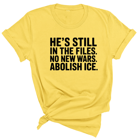 He's Still in the Files. No New Wars. Abolish ICE Unisex Tee-T-Shirt-The Original God Ain't Petty But I Am