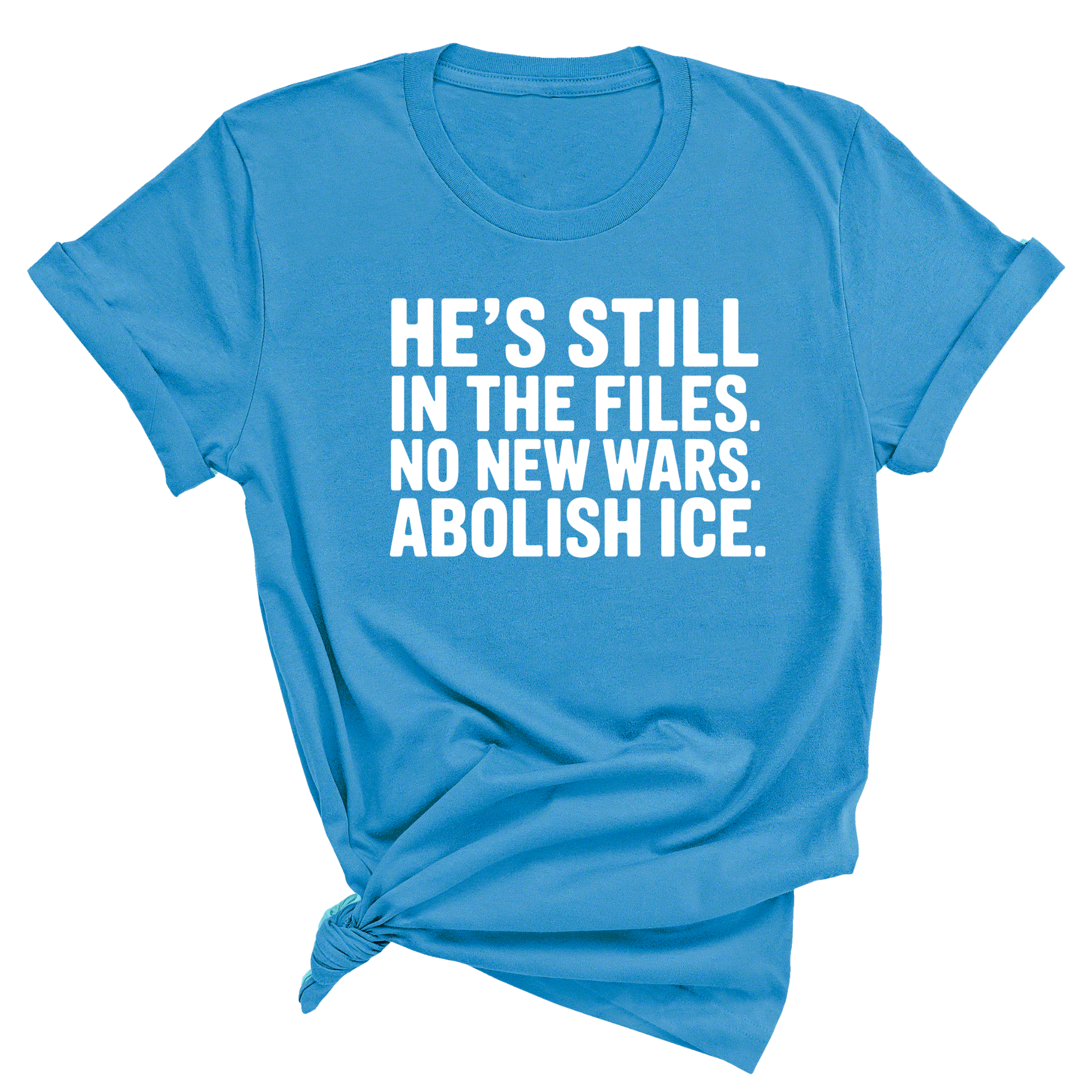 He's Still in the Files. No New Wars. Abolish ICE Unisex Tee-T-Shirt-The Original God Ain't Petty But I Am
