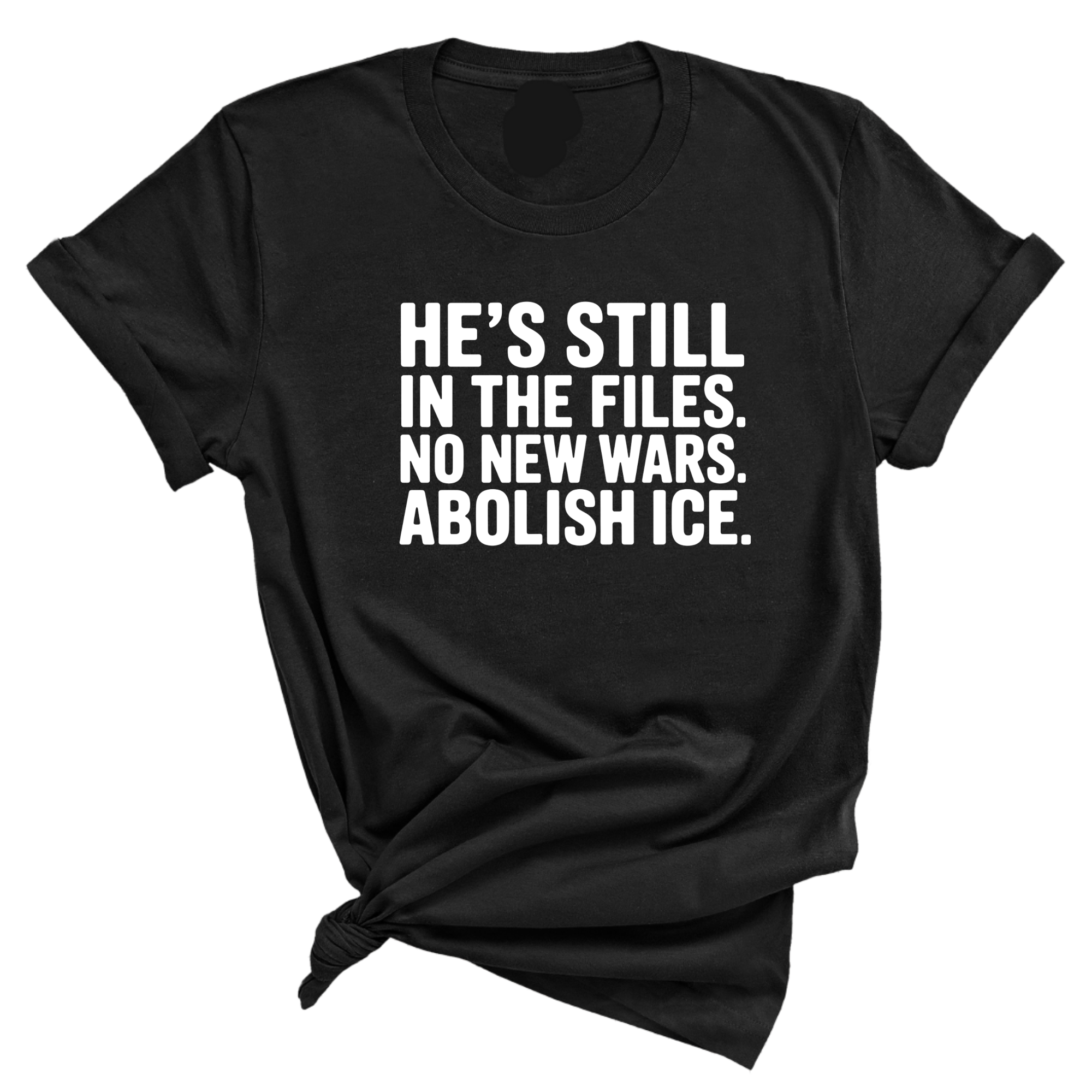 He's Still in the Files. No New Wars. Abolish ICE Unisex Tee-T-Shirt-The Original God Ain't Petty But I Am