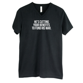 He's cutting your benefits to fund his war *BLACK V-NECK* Unisex Tee-T-Shirt-The Original God Ain't Petty But I Am